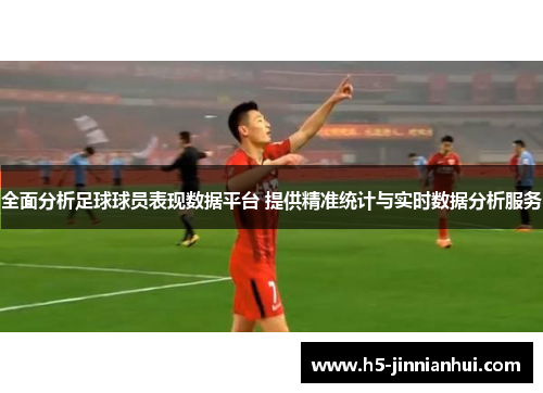 全面分析足球球员表现数据平台 提供精准统计与实时数据分析服务