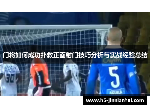门将如何成功扑救正面射门技巧分析与实战经验总结