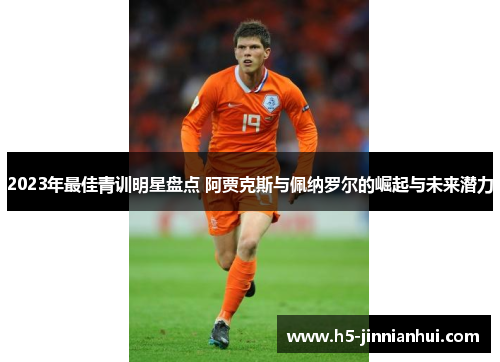 2023年最佳青训明星盘点 阿贾克斯与佩纳罗尔的崛起与未来潜力