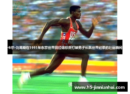 卡尔·刘易斯在1991年东京世界田径锦标赛打破男子长跳世界纪录的壮丽瞬间