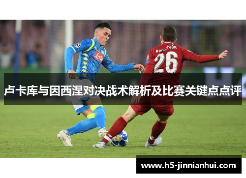 卢卡库与因西涅对决战术解析及比赛关键点点评